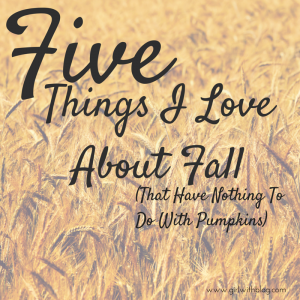 Five Things I Love About Fall (that have nothing to do with pumpkins)