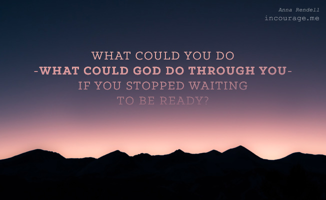 Stop Waiting to Be Ready.