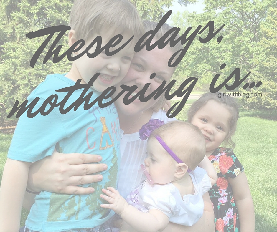 These Days, Mothering Is…